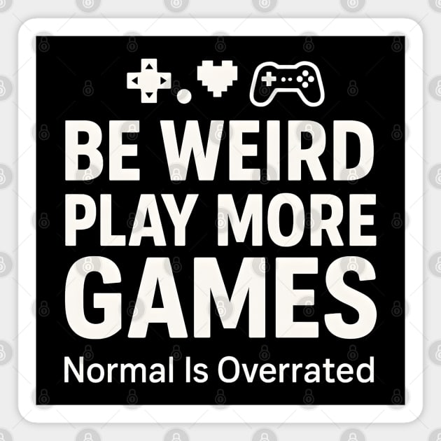Be Weird Play More Games – Funny Gamer Quote Magnet by MakerMind8.2